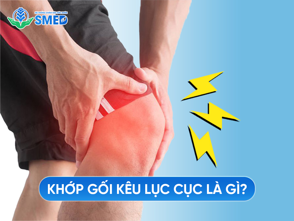 Khái niệm về khớp gối kêu lục cục là gì?