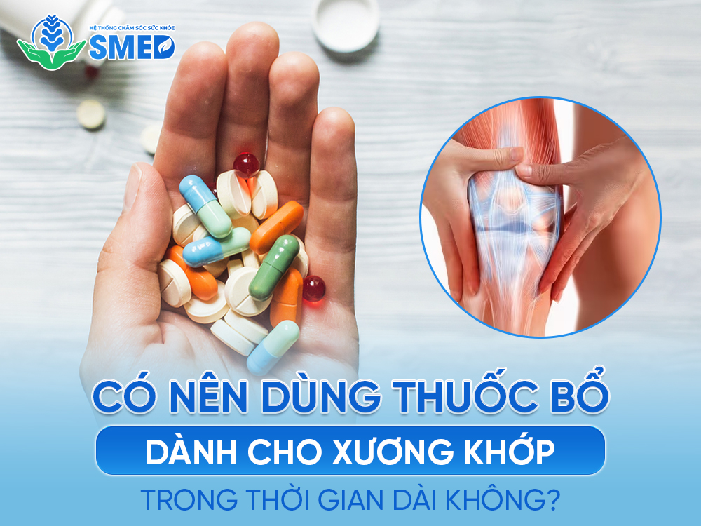 Cần cân nhắc thời gian sử dụng thuốc bổ dành cho xương khớp 